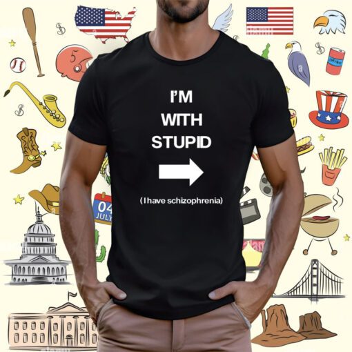 I'm With Stupid I Have Schizophrenia TShirt