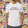 I’ve Got Trust Issues Shirt