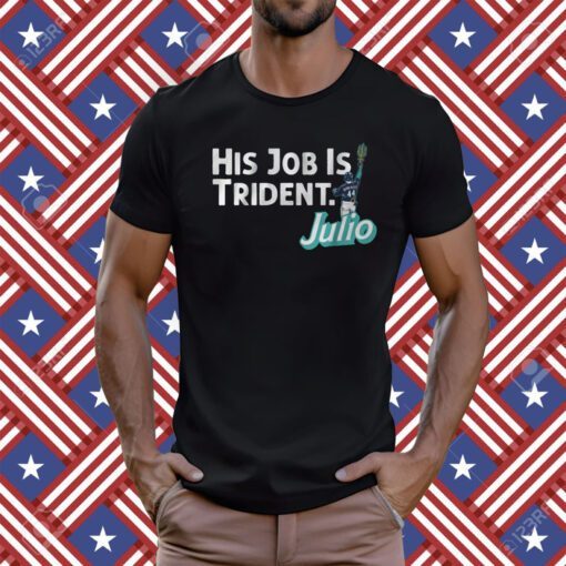 Julio Rodriguez His Job is Trident Seattle T-Shirt