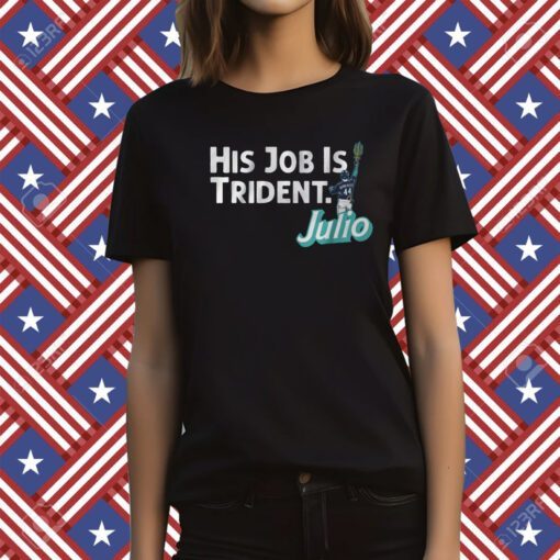 Julio Rodriguez His Job is Trident Seattle T-Shirt