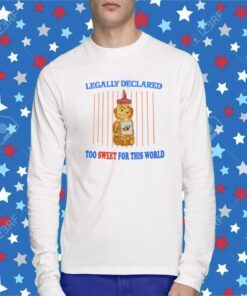 Legally Declared Too Sweet For This World T-Shirt