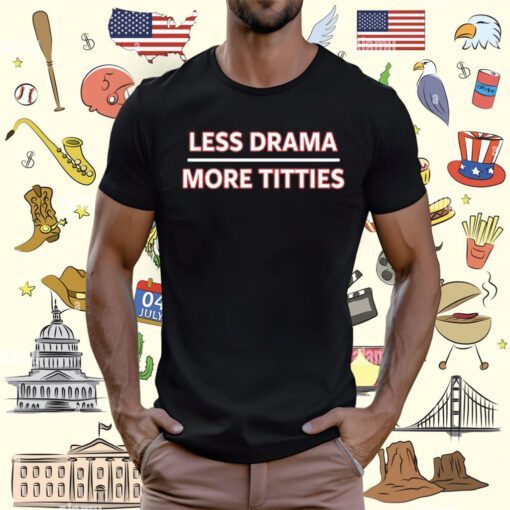 Less Drama More Titties T-Shirt