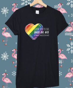 Liebe Stets So Dass Die Afd Etwas Dagegen Hat Tee Shirt