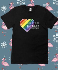 Liebe Stets So Dass Die Afd Etwas Dagegen Hat Tee Shirt