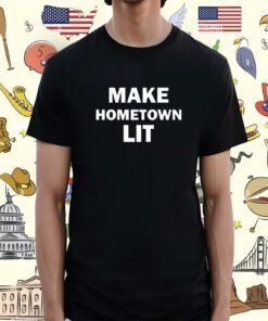 Make Hometown Lit Shirt
