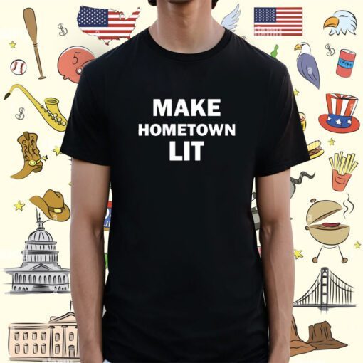 Make Hometown Lit Shirt