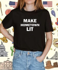 Make Hometown Lit Shirt