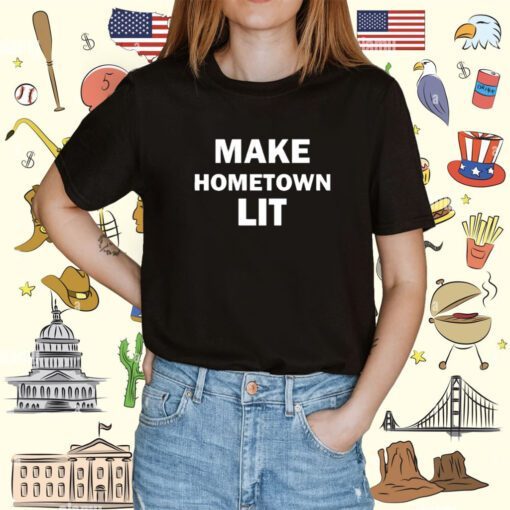 Make Hometown Lit Shirt