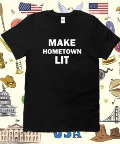 Make Hometown Lit Shirt