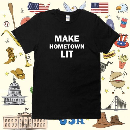 Make Hometown Lit Shirt