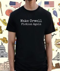 Make Orwell Fiction Again TShirt