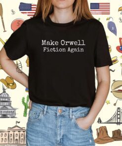 Make Orwell Fiction Again TShirt