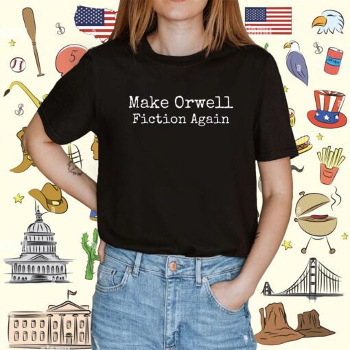 Make Orwell Fiction Again TShirt