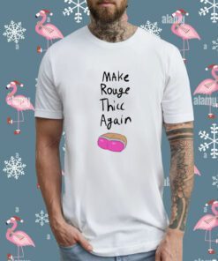 Make Rouge Thicc Again Tee Shirt