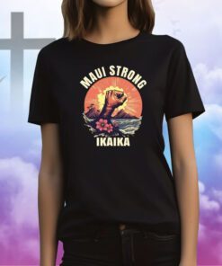 Maui Strong Shirt Shirt Ikaika Wildfire Support Maui Shirt