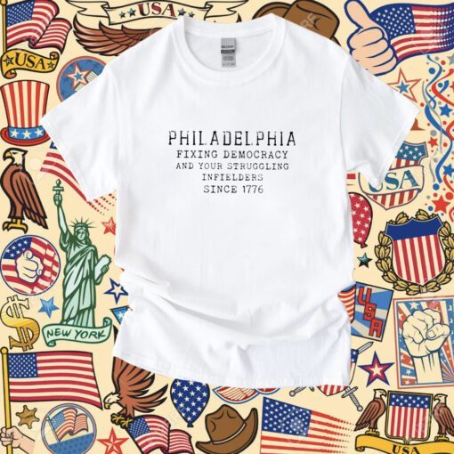 Philadelphia Fixing Democracy And Your Struggling Infielders Since 1776 Shirt