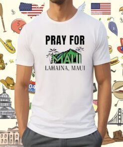 Pray For Maui Lahaina Maui Shirt Maui Strong