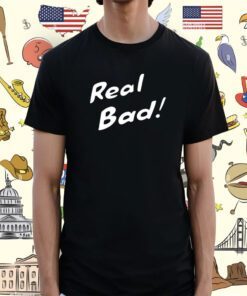 Raisincosplay Bad Real Bad Shirt