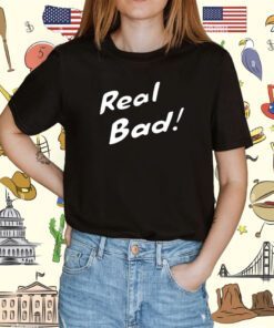 Raisincosplay Bad Real Bad Shirt