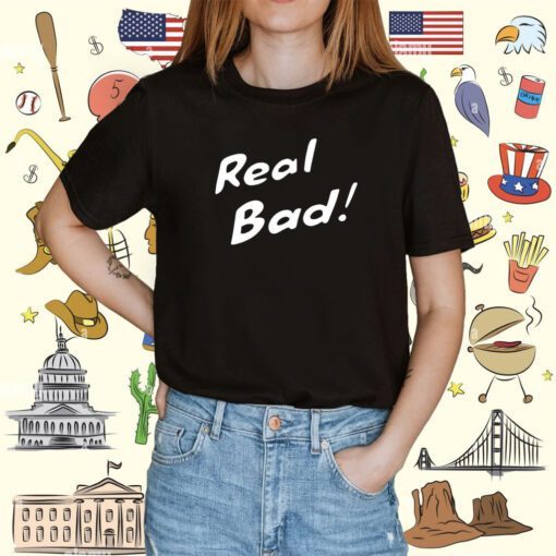 Raisincosplay Bad Real Bad Shirt