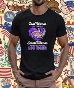 Real Women Love Football Smart Women Love The Lsu Tiger T-Shirt