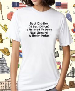 Seth Diddler Sethdillon Is Related To Dead Nazi General Wilhelm Keitel Shirt