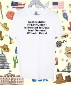 Seth Diddler Sethdillon Is Related To Dead Nazi General Wilhelm Keitel Shirt