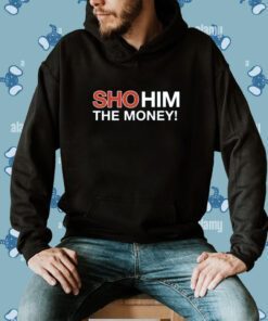 Sho Him The Money Shirt