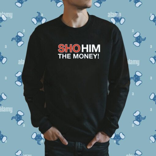 Sho Him The Money Shirt