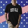 Some Of It Was True T-Shirt