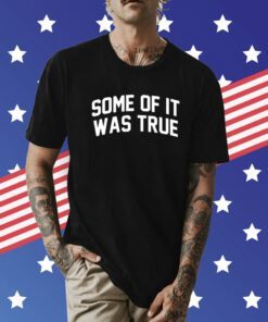 Some Of It Was True T-Shirt