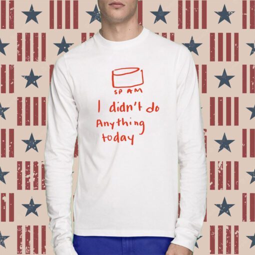 Sp Am I Didn't Do Anything Today T-Shirt