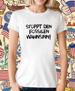 Stoppt Den Fossilen Wahnsinn T-Shirt