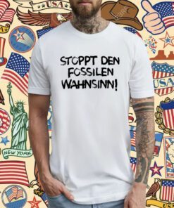 Stoppt Den Fossilen Wahnsinn T-Shirt