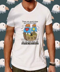 There Are Good Ships And Wood Ships T-Shirt