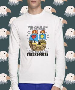 There Are Good Ships And Wood Ships T-Shirt