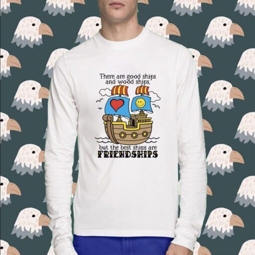 There Are Good Ships And Wood Ships T-Shirt