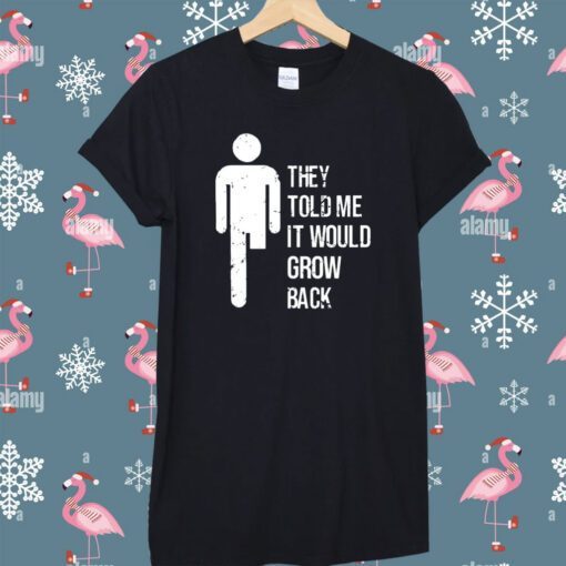 They Told Me It Would Grow Back Shirt