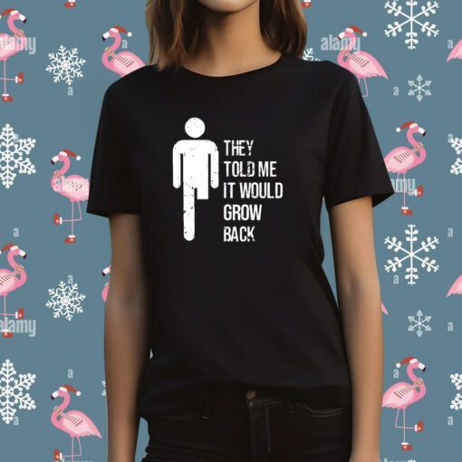 They Told Me It Would Grow Back Shirt