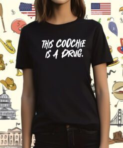 This Coochie Is A Drug Shirt