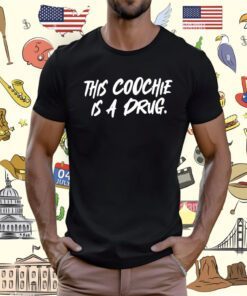 This Coochie Is A Drug Shirt