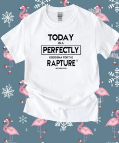 Today Is A Perfectly Good Day For The Rapture Watchman River Tee Shirt