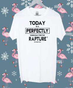 Today Is A Perfectly Good Day For The Rapture Watchman River Tee Shirt