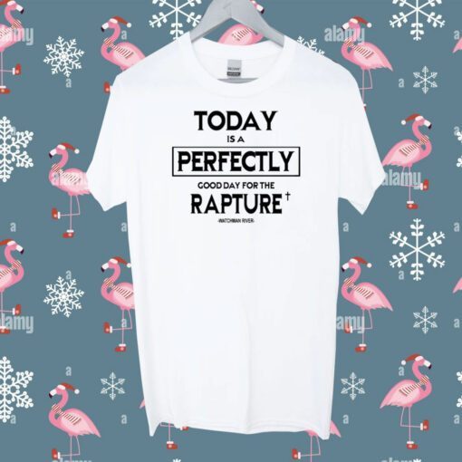 Today Is A Perfectly Good Day For The Rapture Watchman River Tee Shirt