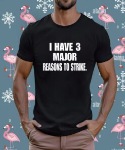 Top I Have 3 Major Reasons To Strike T-Shirt