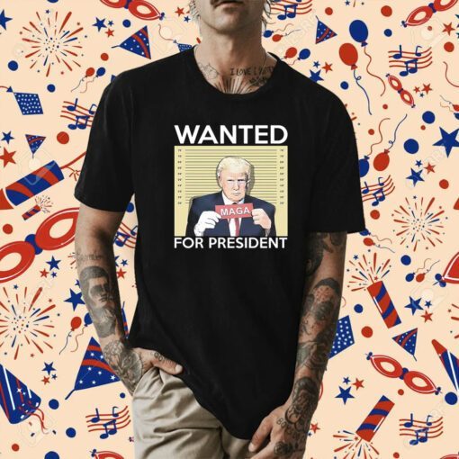 Trump Wanted For President T-Shirt