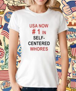Usa Now 1 In Self Centered Whores T-Shirt