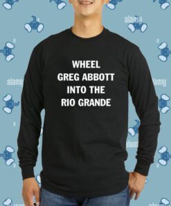 Wheel Greg Abbott Into The Rio Grande T-Shirt