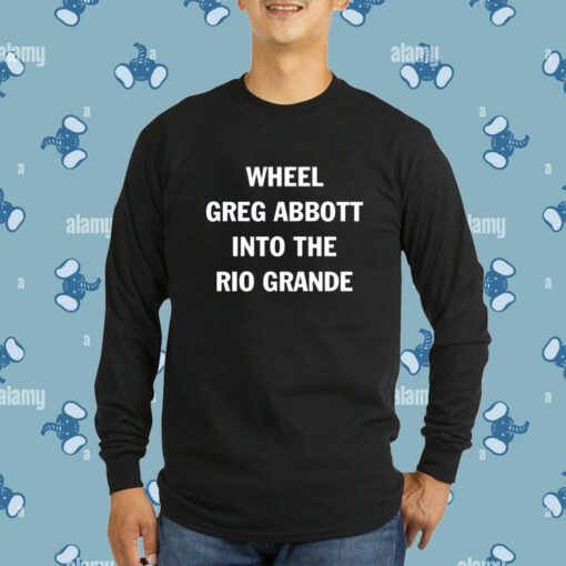 Wheel Greg Abbott Into The Rio Grande T-Shirt