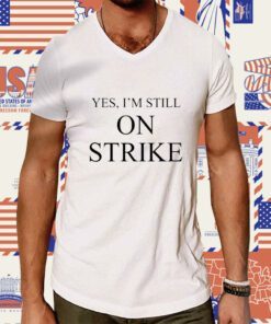 Yes I'm Still On Strike Shirt